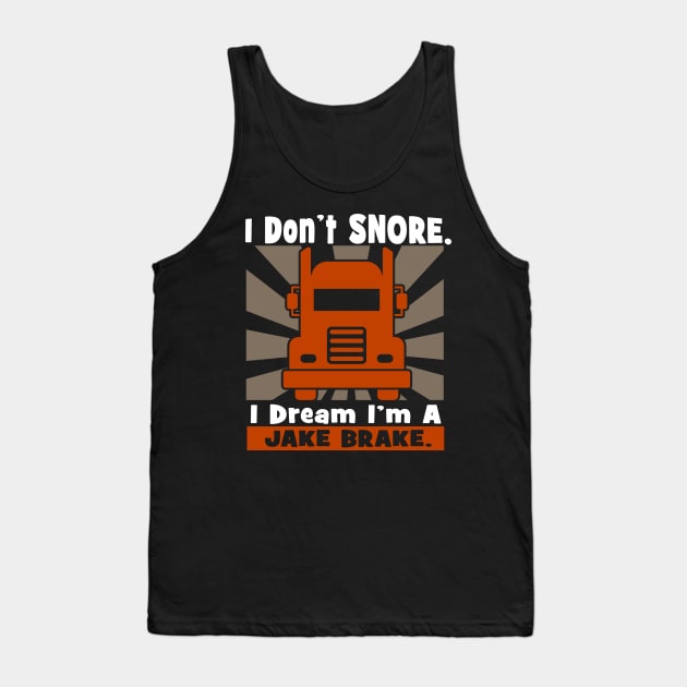 I Don't Snore, I dream I'm a Jake Brake Trucker Tee Tank Top by BeesEz